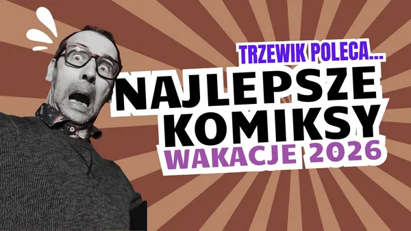 Trzewik poleca najlepsze komiksy z wakacji 2026